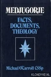 Medjugorje Facts, Documents, Theology. - Carroll, Michael O' Koop Vandaag