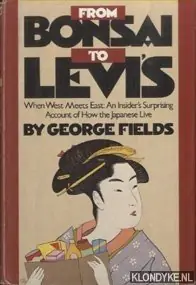 Direct Verzonden From Bonsai to Levi's. When West Meets East, an Insider's Surprising Account of How the Japanese Live - Fields, George