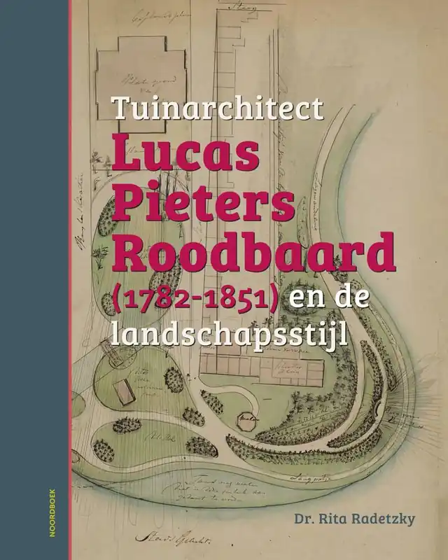 Tuinarchitect Lucas Pieters Roodbaard (1782-1851) en de landschapsstijl / Druk 1 Lage Kosten