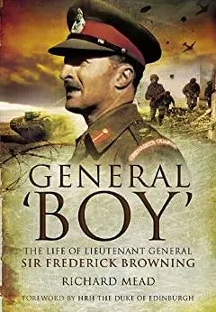 Alleen Vandaag General Boy: The Life of Leiutenant General Sir Frederick Browning